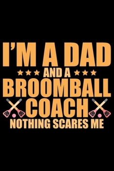 Paperback I'm A Dad And A Broomball Coach Nothing Scares Me: Cool Broomball Coach Journal Notebook - Gifts Idea for Broomball Coach Notebook for Men & Women. Book