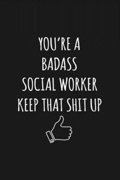 You're A Badass Social Worker: Keep That Shit Up Sarcastic Blank Lined Notebook, Journal, Notepad,
