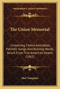 Paperback The Union Memorial: Containing Choice Anecdotes, Patriotic Songs, And Burning Words, Struck From True American Hearts (1861) Book