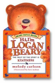 Hi, I'm Loganbeary: The Fruit of the Spirit is Kindness (Beary Patch Bears) - Book  of the Beary Patch Bears