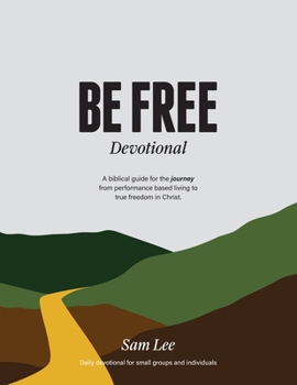 Paperback Be Free Devotional: A biblical guide for the journey from performance based living to true freedom in Christ. Book