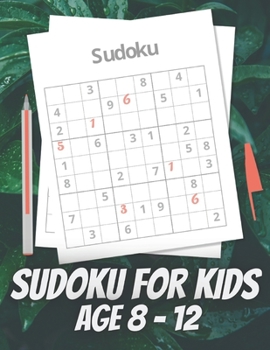 Paperback Sudoku For Kids Age 8 - 12: From Easy To Hard, A Collection of 100 Sudoku Puzzles Containing 4x4, 6x6 & 9x9 Book