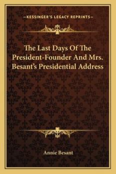 The Last Days Of The President-Founder And Mrs. Besant's Presidential Address