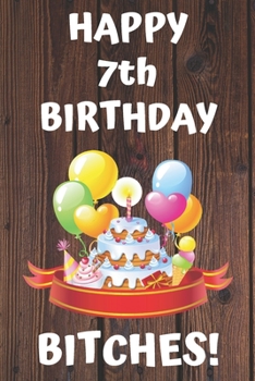 HAPPY 7th BIRTHDAY BITCHES!: Happy 7th Birthday Card Journal / Notebook / Diary / Greetings / Appreciation Gift (6 x 9 - 110 Blank Lined Pages)