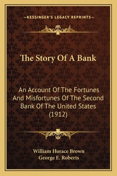 The Story of a Bank: An Account of the Fortunes and Misfortunes of the Second Bank of the United States