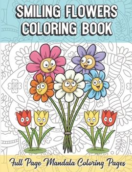 Smiling Flowers Coloring Book Full Page Mandala Coloring Pages: Color Book with Mindfulness and Stress Relieving Designs with Mandala Patterns for Relaxation. Adult Coloring Guide for Meditation and H