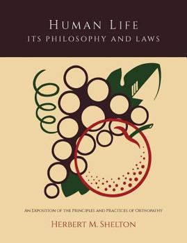 Paperback Human Life Its Philosophy and Laws; An Exposition of the Principles and Practices of Orthopathy Book