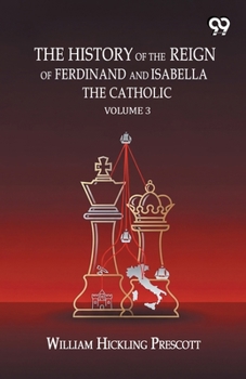 The History Of The Reign Of Ferdinand And Isabella The Catholic: Volume 3