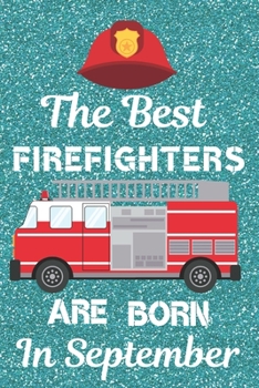 Paperback The Best Firefighters Are Born In September: Firefighter Gifts. This Firefighter Notebook / Firefighter Journal is 6x9in size with 120 lined ruled pag Book