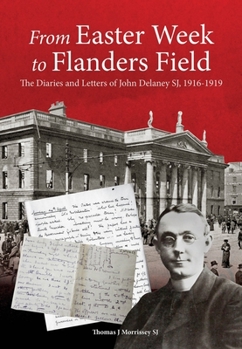 Paperback From Easter Week to Flanders Field: The Diaries and Letters of John Delaney Sj, 1916-1919 Book