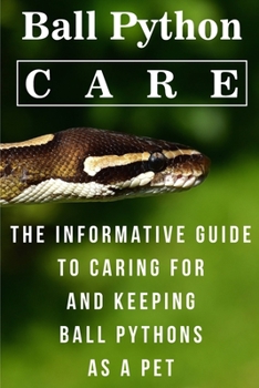 Paperback Ball Python Care The Informative Guide To Caring For And Keeping Ball Pythons As A Pet: Animal Book