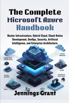 Paperback The Complete Microsoft Azure Handbook: Master Infrastructure, Hybrid Cloud, Cloud-Native Development, DevOps, Security, Artificial Intelligence, and E Book