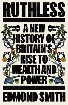 Hardcover Ruthless: A New History of Britain's Rise to Wealth and Power Book