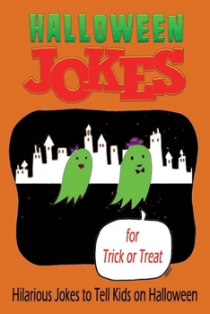 Halloween Jokes for Trick or Treat: Hilarious Jokes to Tell Kids on Halloween: Trick or Treat Jokes