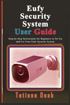 Paperback Eufy Security System User Guide: Step-by-Step Instructions for Beginners to Set Up and Use Your Eufy Security System Book