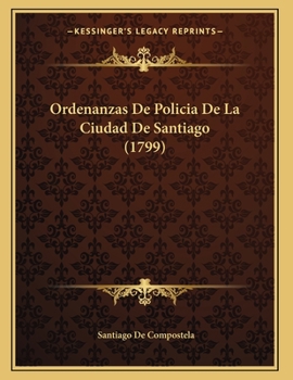 Paperback Ordenanzas De Policia De La Ciudad De Santiago (1799) [Spanish] Book