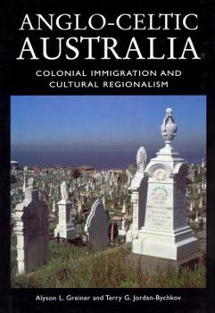 Hardcover Anglo-Celtic Australia: Colonial Immigration and Cultural Regionalism Book