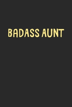 BadAss Aunt: Lined Journal, 120 Pages, 6 x 9, Funny Aunt Gift Idea, Black Matte Finish (BadAss Aunt Journal)