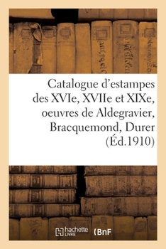 Paperback Catalogue d'Estampes Des Xvie, Xviie Et XIXe Siècles, Oeuvres de Aldegravier, Bracquemond, Durer [French] Book