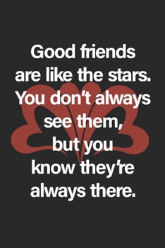 Good friends are like the stars. You don’t always see them, but you know they’re always there.: Funny valentine day gift notebook - Funny journal gift for friend - 120 Pqges 6x9 inches
