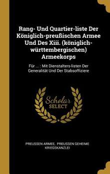 Hardcover Rang- Und Quartier-liste Der K?niglich-preu?ischen Armee Und Des Xiii. (k?niglich-w?rttembergischen) Armeekorps: F?r ...: Mit Dienstalters-listen Der [German] Book