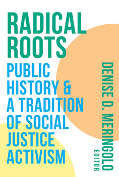 Paperback Radical Roots: Public History and a Tradition of Social Justice Activism Book