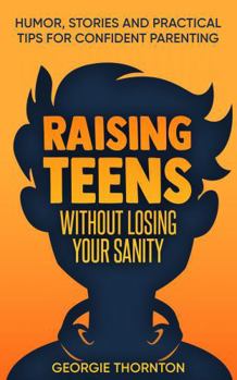 Paperback Raising Teens Without Losing Your Sanity: Humor, Stories and Practical Tips for Confident Parenting (Parenting Teens) Book