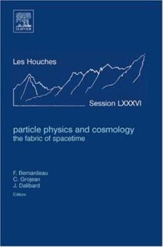 Hardcover Particle Physics and Cosmology: The Fabric of Spacetime: Lecture Notes of the Les Houches Summer School 2006 Volume 86 Book