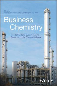 Business Chemistry: How to Build and Sustain Thriving Businesses in the Chemical Industry