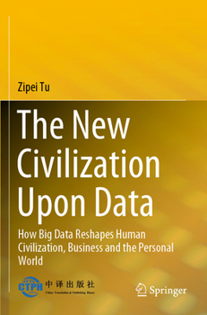 Paperback The New Civilization Upon Data: How Big Data Reshapes Human Civilization, Business and the Personal World Book