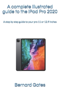Paperback A complete illustrated guide to the iPad Pro 2020: A step by step guide to your pro 11 or 12.9 inches Book