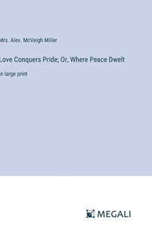 Love Conquers Pride; Or, Where Peace Dwelt: in large print