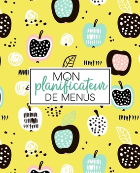Mon planificateur de menus: Organise, suis et planifie tes menus de la semaine : Un journal, carnet de bord, agenda et suivi alimentaire sur 52 ... : Couverture de fruits 2292 (French Edition)