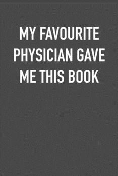 Paperback My Favourite Physician Gave Me This Book: 6x9 Journal sarcastic work hospital notebook Christmas gift presents for under 10 dollars Book