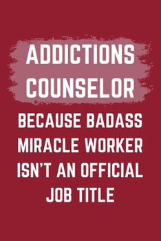 Paperback Addictions Counselor Because Badass Miracle Worker Isn't An Official Job Title: A Blank Lined Journal Notebook to Take Notes, To-do List and Notepad - Book