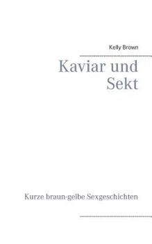 Paperback Kaviar und Sekt Geschichten: Kurze braun-gelbe Sexgeschichten [German] Book