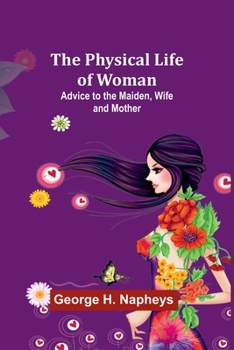 Paperback The Physical Life of Woman: Advice to the Maiden, Wife and Mother Book