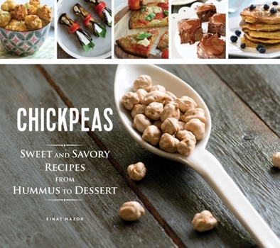 Hardcover Chickpeas: Sweet and Savory Recipes from Hummus to Dessert Book