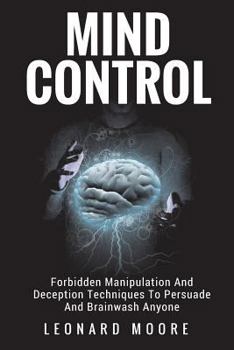 Paperback Mind Control: Forbidden Manipulation And Deception Techniques To Persuade And Brainwash Anyone Book