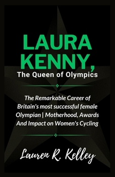 Paperback Laura Kenny, The Queen of Olympics: The Remarkable Career of Britain's most successful female Olympian Motherhood, Awards And Impact on Women's Cyclin Book