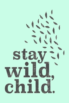 Paperback stay wild, child.: Lined Notebook, 110 Pages -Fun and Inspirational Quote on Light Green Matte Soft Cover, 6X9 Journal for women men boys Book