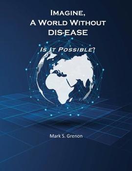 Paperback Imagine, A World Without DIS-EASE Is It Possible? Book
