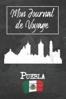 Mon Journal de Voyage Puebla: 6x9 Carnet de voyage I Journal de voyage avec instructions, Checklists et Bucketlists, cadeau parfait pour votre séjour ... et pour chaque voyageur. (French Edition)