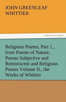 Paperback Religious Poems, Part 1., from Poems of Nature, Poems Subjective and Reminiscent and Religious Poems Volume II., the Works of Whittier Book