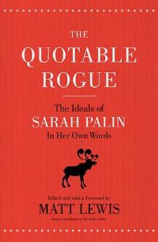 Paperback The Quotable Rogue: The Ideals of Sarah Palin in Her Own Words Book