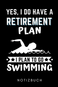 YES, I DO HAVE A RETIREMENT PLAN I PLAN TO GO SWIMMING NOTIZBUCH: A5 Notizbuch PUNKTIERT Schwimmen Geschenke | Trainingsplan | Schwimmtraining | ... | Schwimm Buch | Sportler (German Edition)