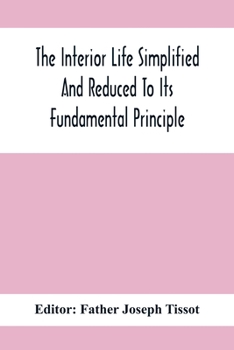 Paperback The Interior Life Simplified And Reduced To Its Fundamental Principle Book