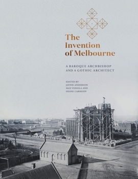 Hardcover The Invention of Melbourne: A Baroque Archbishop and a Gothic Architect Book