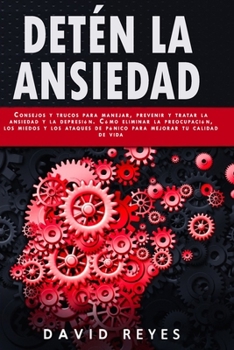 Paperback Detén La Ansiedad: Consejos y trucos para manejar, prevenir y tratar la ansiedad y la depresión. Cómo eliminar la preocupación, los miedo [Spanish] Book