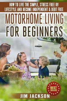 Paperback Motorhome Living For Beginners: How To Live The Simple, Stress Free RV Lifestyle, Become Independent & Debt Free Book